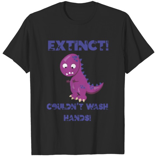 Dino Dinosaur Extinct Didnt Wash Hands Gift T-shirt