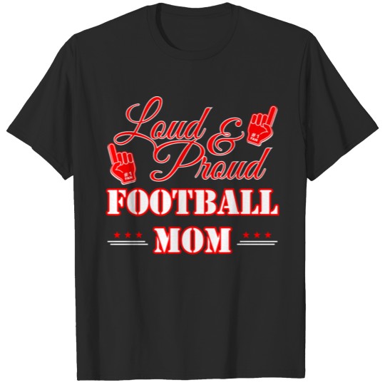 Loud and Proud Football Mom - sports fan parent T-shirt