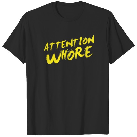 attention whore T-shirt