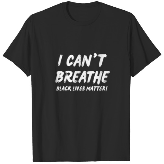 I Cant Breath Black Lives Matter anti Racism Shirt T-shirt