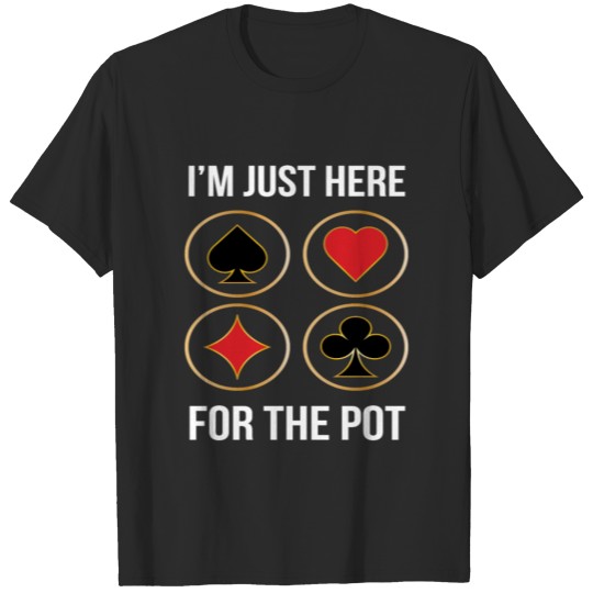 Im Just Here For The Pot T-shirt
