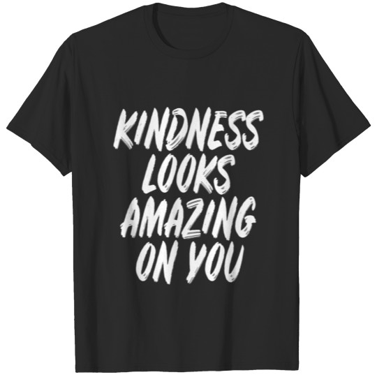 Kindness looks amazing on you T-shirt