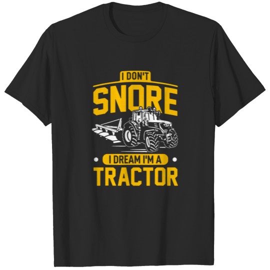 I Don t Snore I Dream I m A Tractor Funny Farmer T-shirt