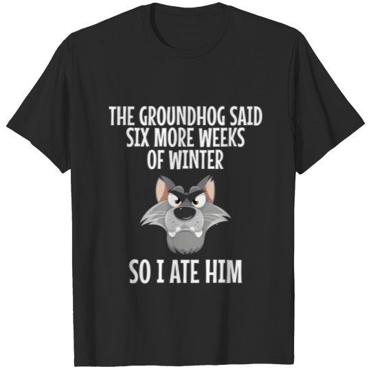 Six More weeks joke GroundHog Day Design T Shirt T-shirt