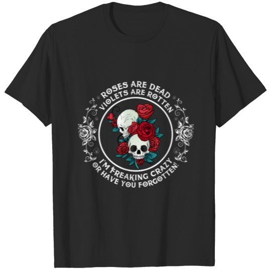 Roses Are Dead Violets Are Rotten I m Freaking Cra T-shirt