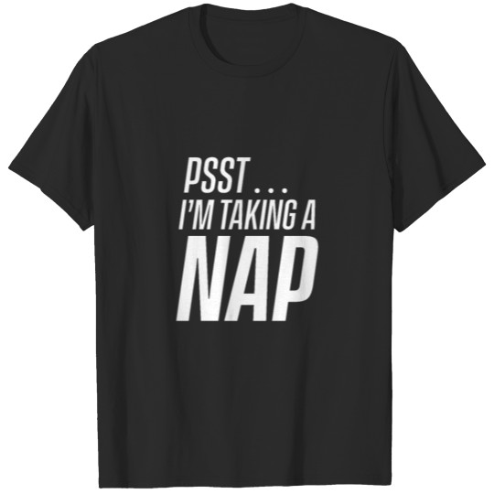 Psst I take a nap Napping Snooze Sleeping Drowse T-shirt