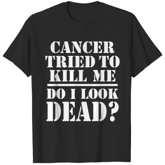 CANCER TRIED TO KILL ME T-shirt