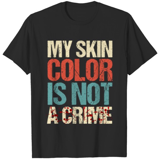 My Skin Color Is Not A Crime Empowerment Art T-shirt