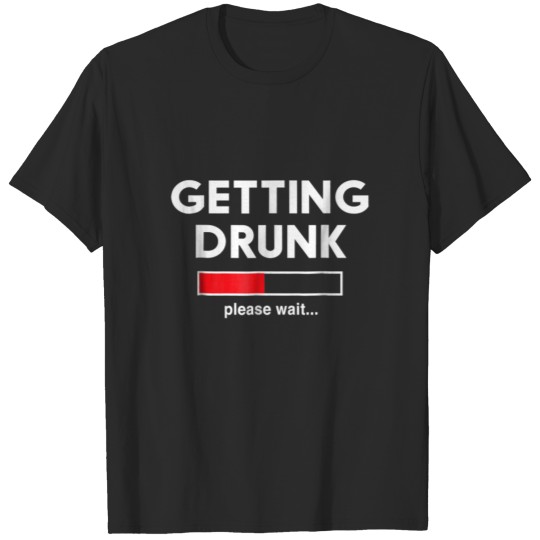 Mens Getting drunk please wait t-shirt T-shirt
