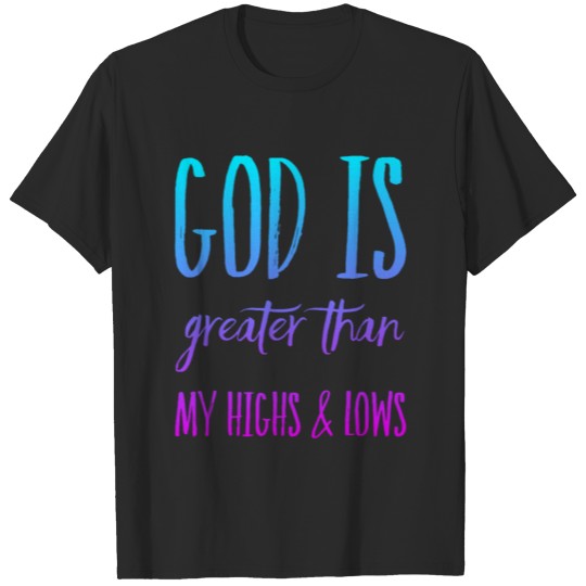 God Is Greater Than My Highs and Lows T-shirt