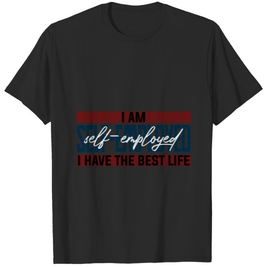 I Am Self Employed Freelancer gift T-shirt