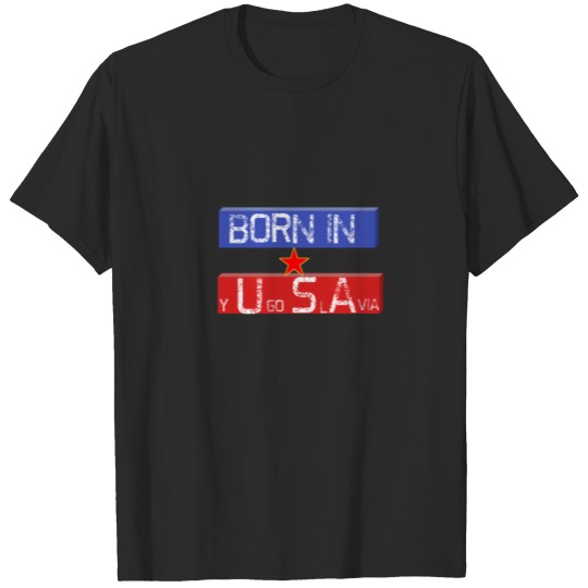 born in yugoslavia T-shirt