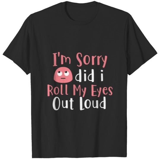 I'M Sorry Did I Roll My Eyes Out Loud Funny Sarcas T-shirt