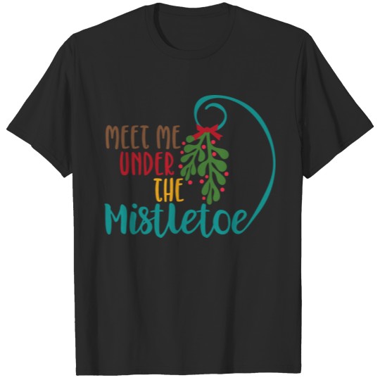 Meet me under the Mistletoe T-shirt