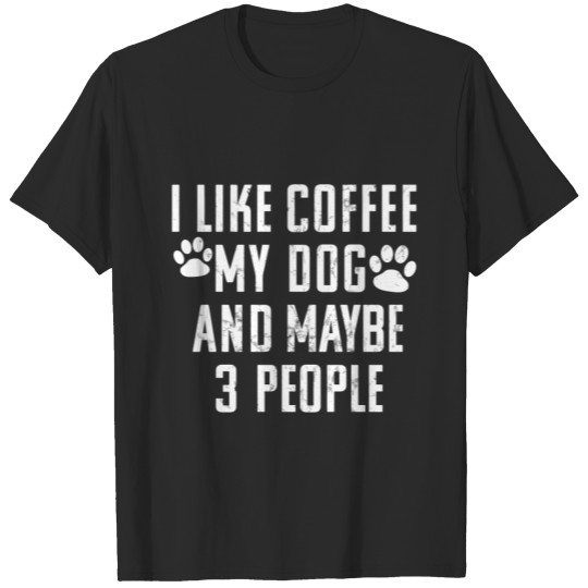 I Like Coffee My Dog And Maybe Three People Cafe G T-shirt