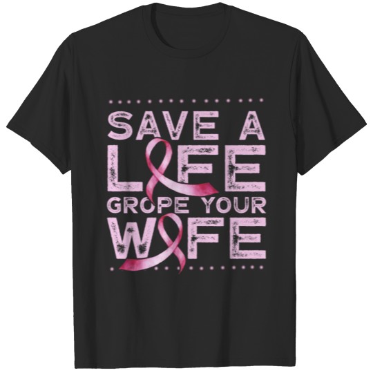Save a Life Grope Your Wife Support Fight Cancer A T-shirt