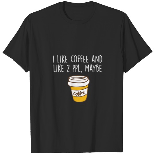 I Like Coffee And Two People Maybe Coffee Lover'S T-shirt