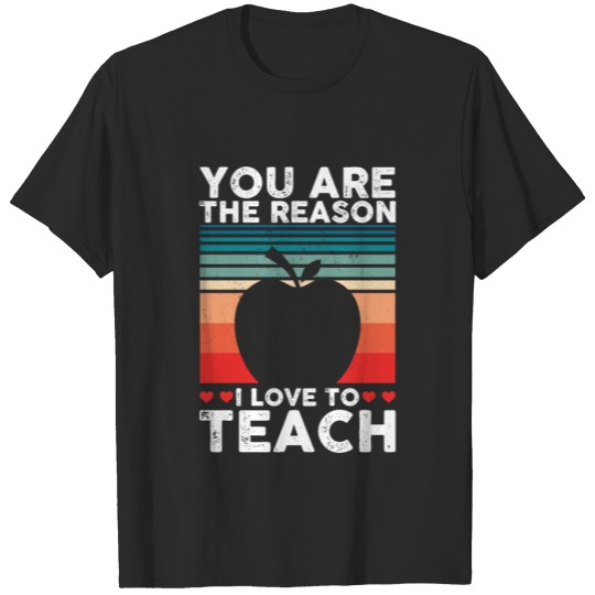 You Are The Reason I Love To Teach Teacher School T-shirt