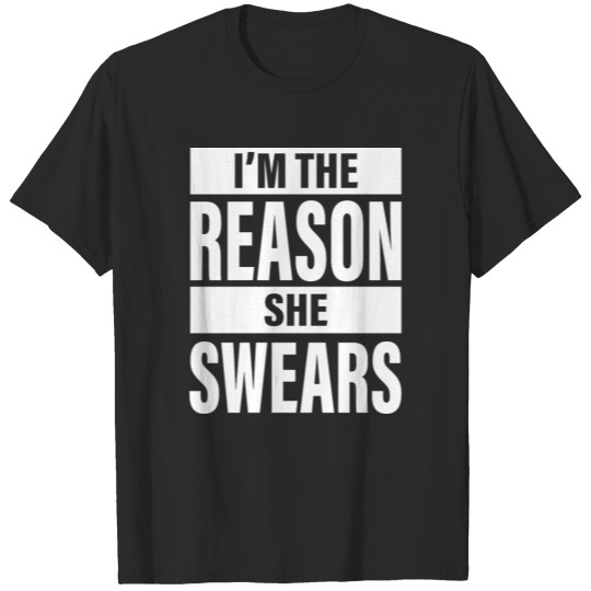 I'm The Reason She Swears T-shirt