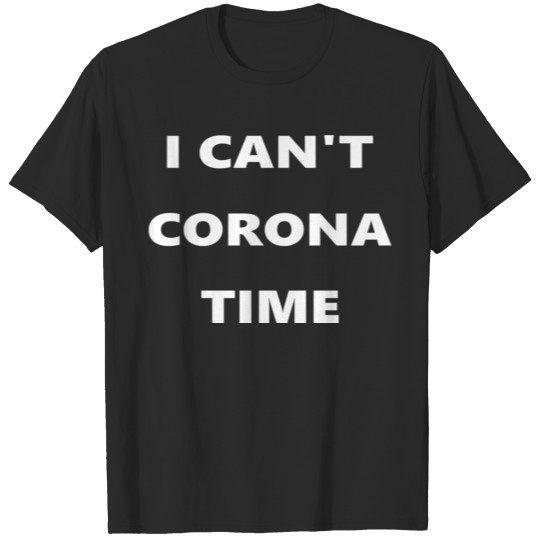 I can't Corona Time T-shirt