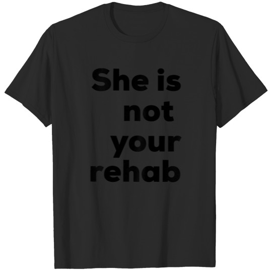 She is not your rehab T Shirt Copy T-shirt