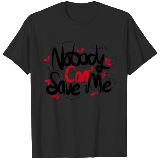 Nobody Can Save Me T-shirt
