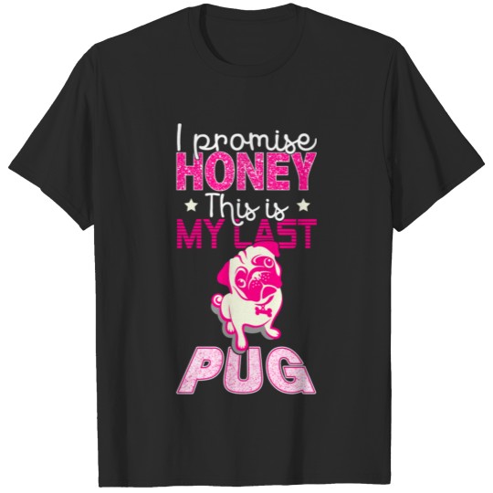 I Promise Honey This Is My Last Pug Dog T-shirt