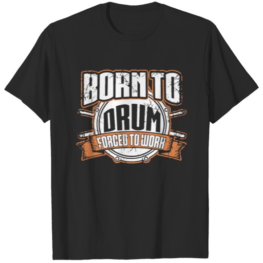 Born to Drum Forced to Work Drums Funny T Shirt T-shirt
