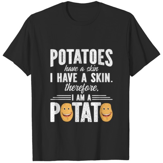 Potato Have A Skin I Have A Skin I Am A Potato T-shirt