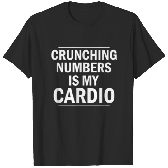 Accountant Banker Crunching Numbers Is My Cardio T-shirt
