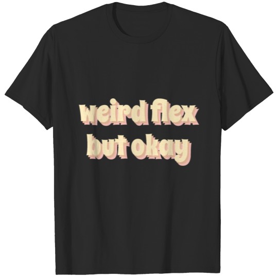 Weird Flex But Okay T-shirt