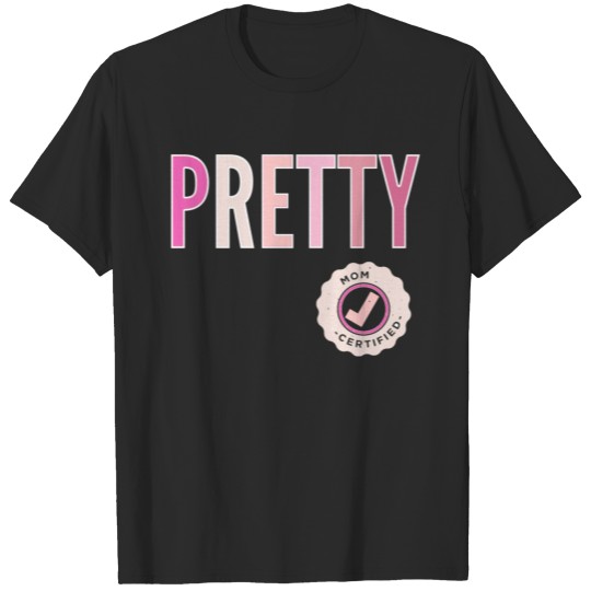 Pretty, mom certified T-shirt