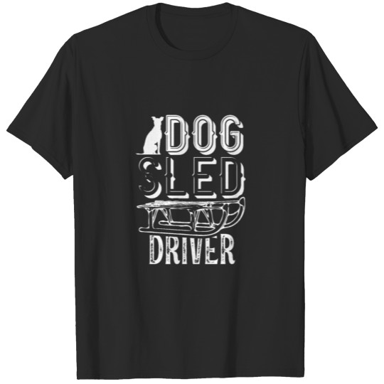 Dog sled driver Sleds Driver Sled Dogs Sledding T-shirt