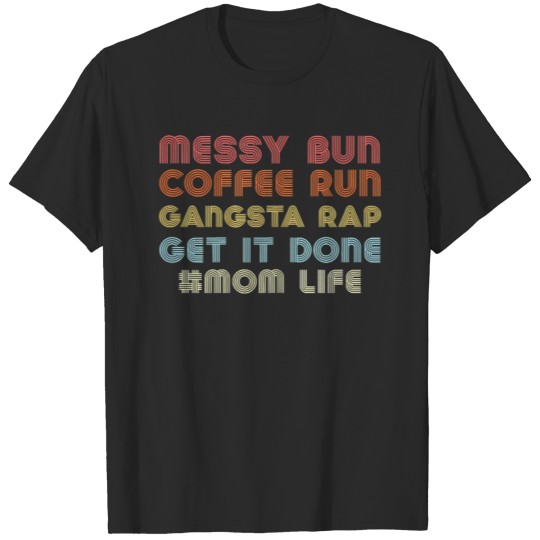 Messy Bun Coffee Run Gangster Rap Hashtag Mom Life T-shirt