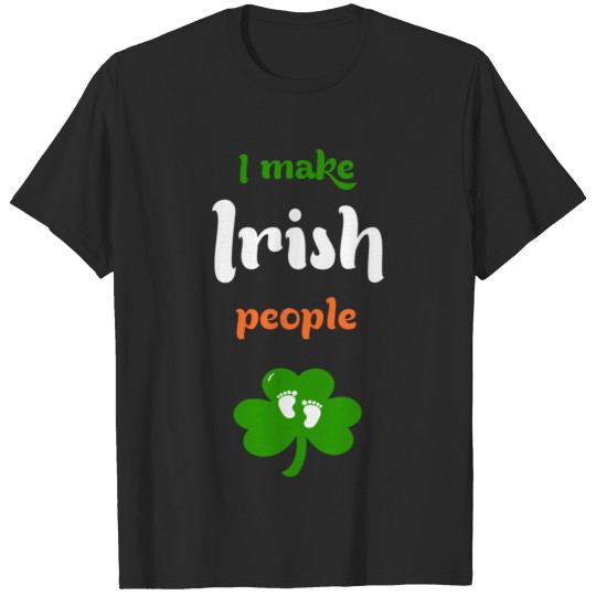 St Patricks Day I Make Irish People Pregnancy Anno T-shirt