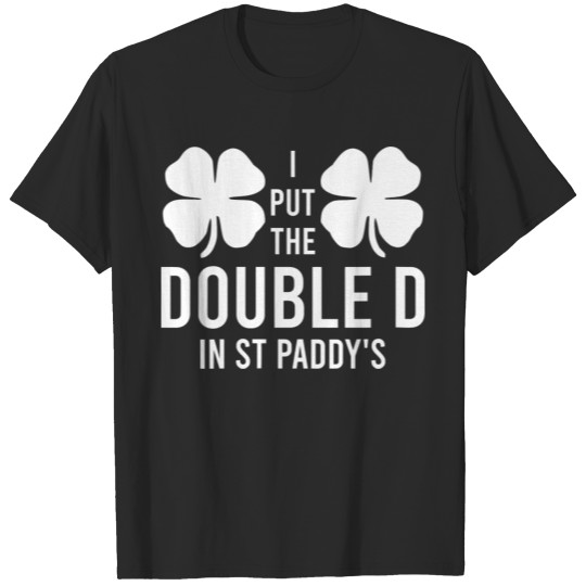 I Put The Double D In St Paddy'S Day Gift Tee T-shirt