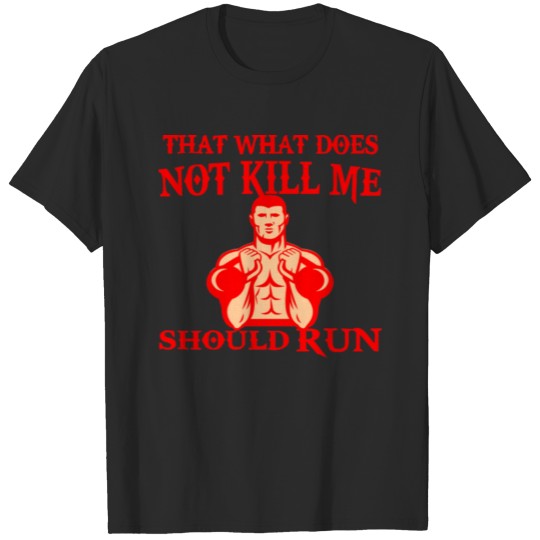 That What Does Not Kill Me Should Run T-shirt