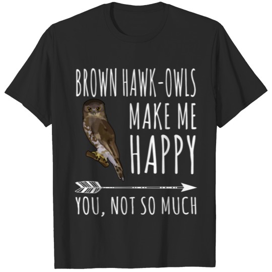 Brown Hawk-Owl Make Me Happy You Not So Much Bird T-shirt
