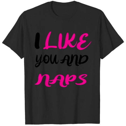 I LOVE NAPS AND YOU,funny naps T-shirt