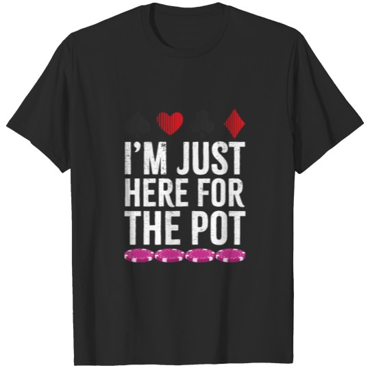 i m just here for the pot T-shirt