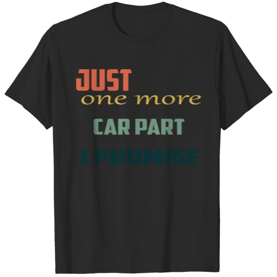 JUST ONE MORE CAR PART I PROMISE , funny T-shirt