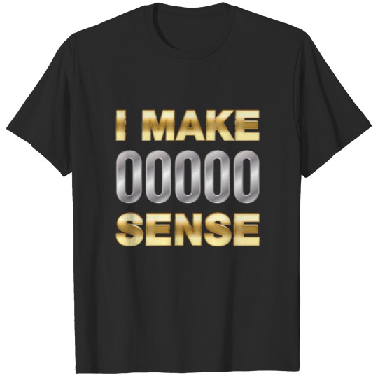 I Make 000 Sense | I Make Zero Sense T-shirt