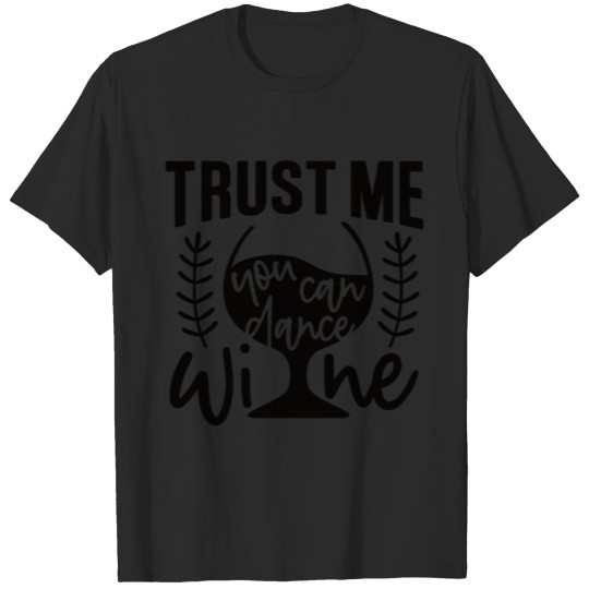 Trust Me You Can Dance Wine Alcohol T-shirt