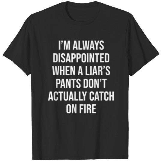 I'm Always Disappointed When A Liar's Pants Don't T-shirt