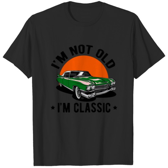 I Am Not Old, I Am A Classic T-shirt