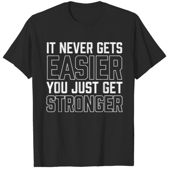 It doesn't get easier we get stronger T-shirt