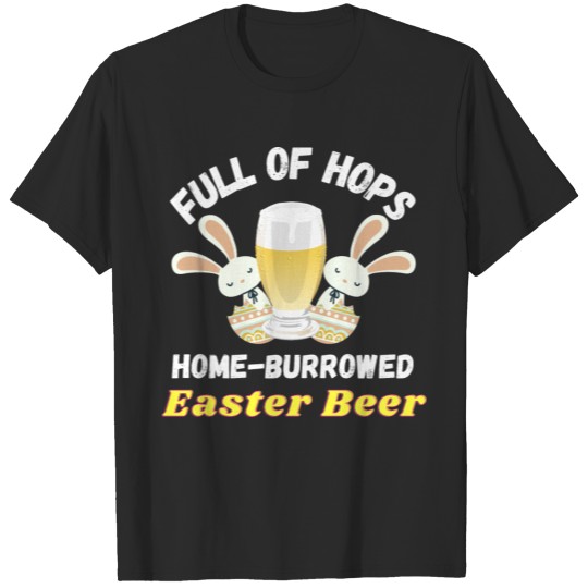 Easter Bunny Full of Hops Home Burrowed Beer gift T-shirt