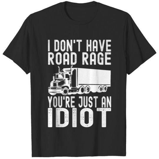 I Don t Have Road Rage You re Just an Idiot T-shirt