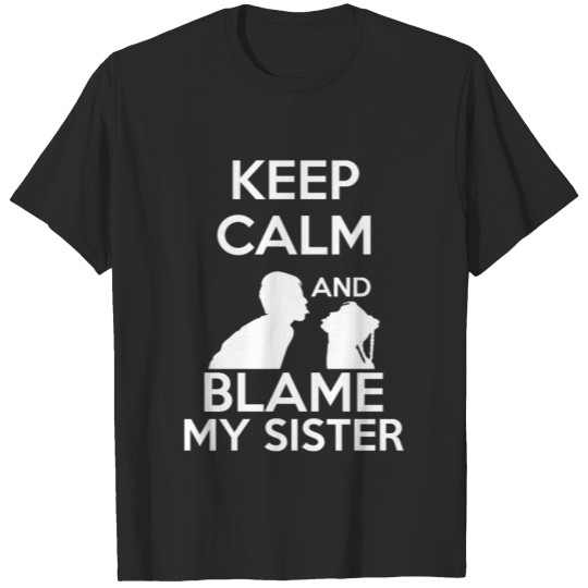 Funny Keep Calm And Blame My Sister Quote & Meme T-shirt