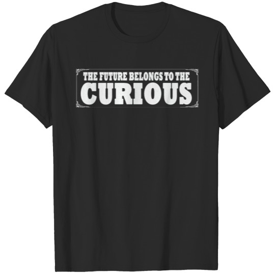 The Future Belongs To The Curious Inspiring T-shirt